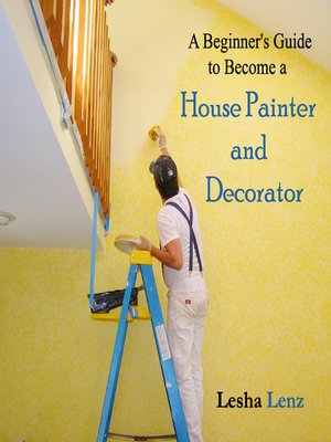 cover image of A Beginner's Guide to Become a House Painter and Decorator